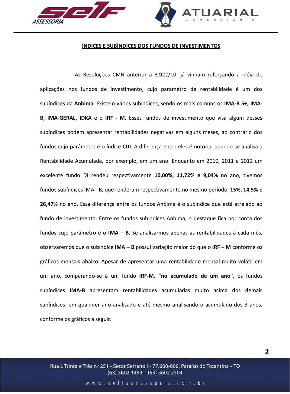 Existem vários subíndices, sendo os mais comuns os IMA-B 5+, IMA- B, IMA-GERAL, IDKA e o.