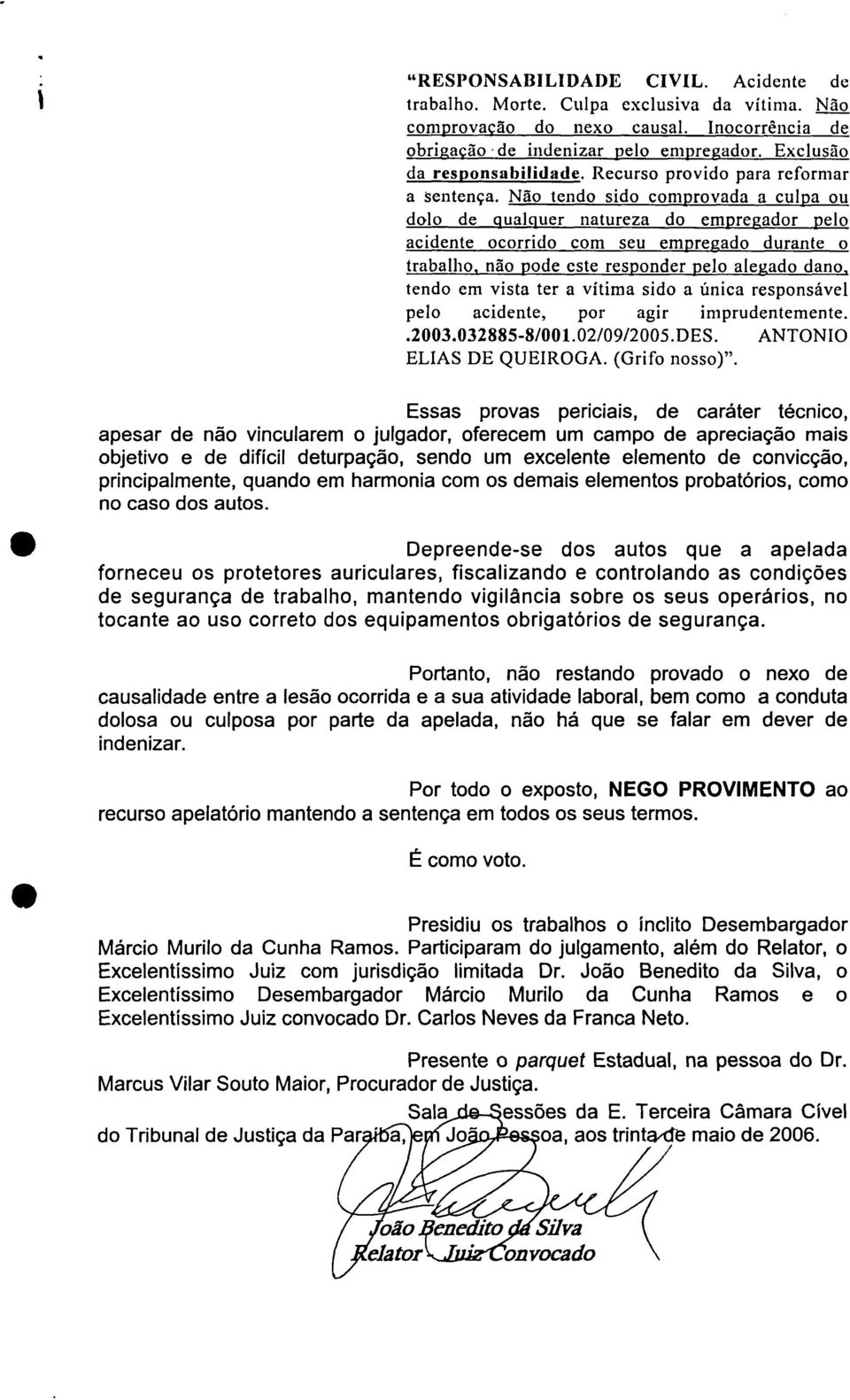 Não tendo sido comprovada a culpa ou dolo de qualquer natureza do empregador pelo acidente ocorrido com seu empregado durante o trabalho, não pode este responder pelo alegado dano.