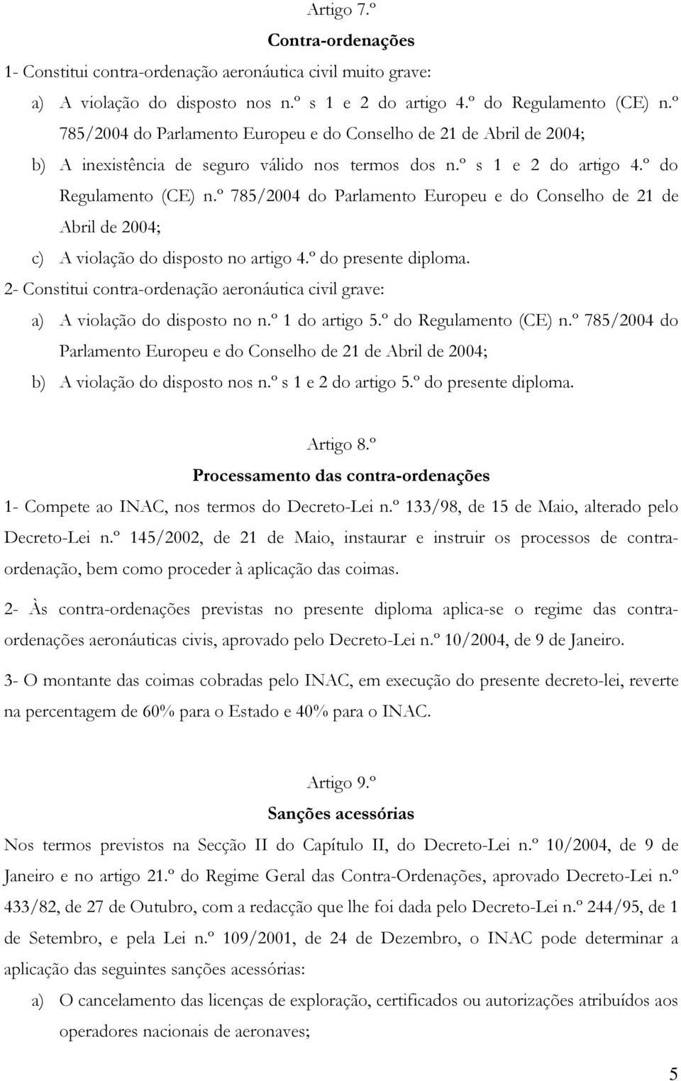 º 785/2004 do Parlamento Europeu e do Conselho de 21 de Abril de 2004; c) A violação do disposto no artigo 4.º do presente diploma.