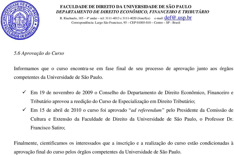 abril de 2010 o curso foi aprovado ad referendum pelo Presidente da Comissão de Cultura e Extensão da Faculdade de Direito da Universidade de São Paulo, o Professor Dr.