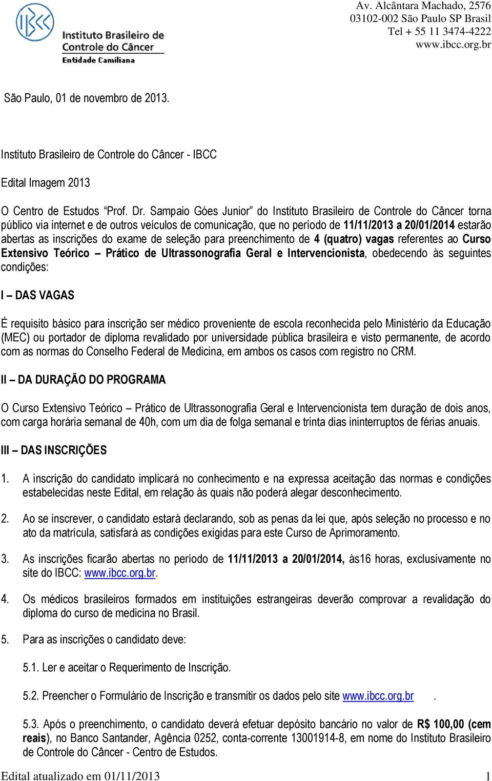 inscrições do exame de seleção para preenchimento de 4 (quatro) vagas referentes ao Curso Extensivo Teórico Prático de Ultrassonografia Geral e Intervencionista, obedecendo às seguintes condições: I