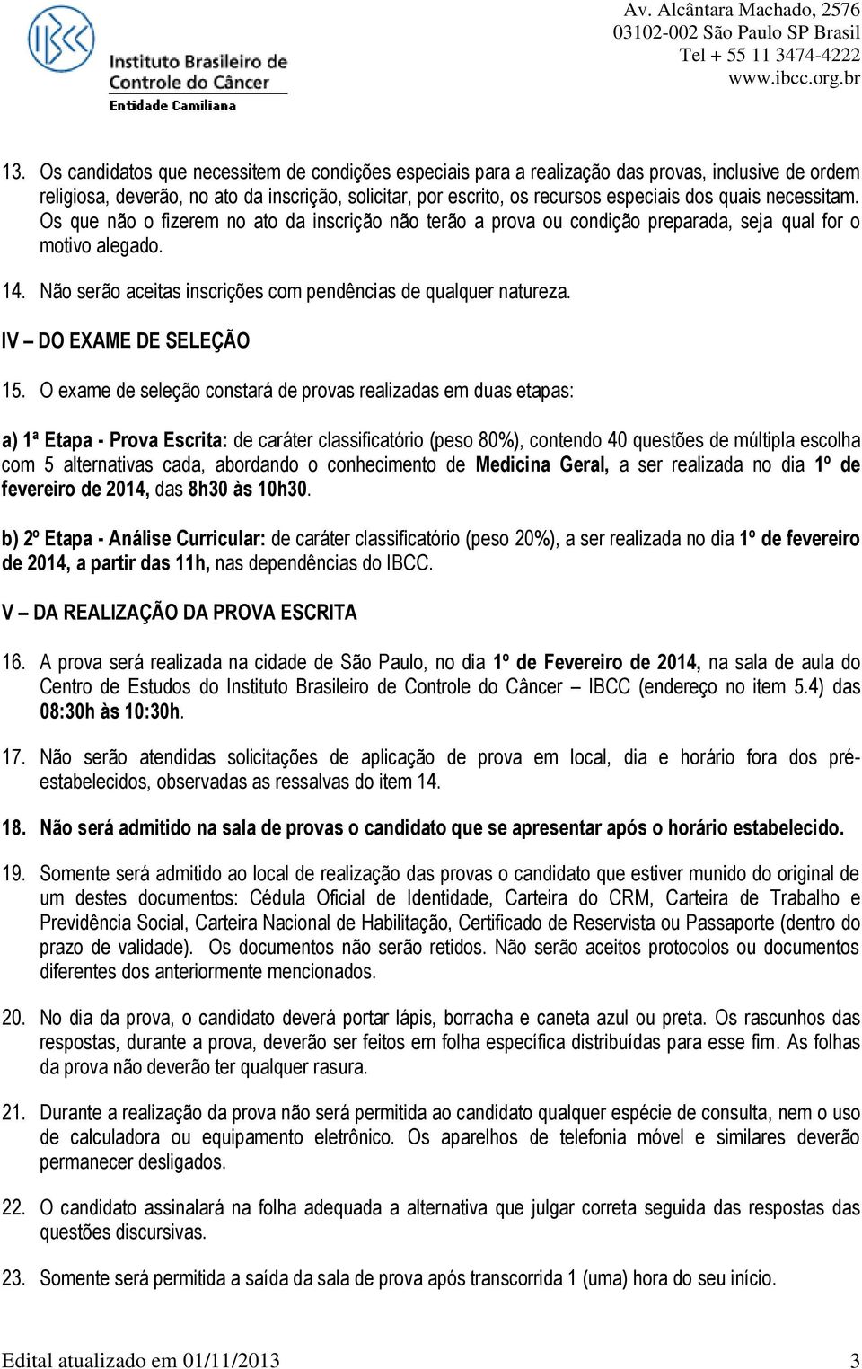 Não serão aceitas inscrições com pendências de qualquer natureza. IV DO EXAME DE SELEÇÃO 15.