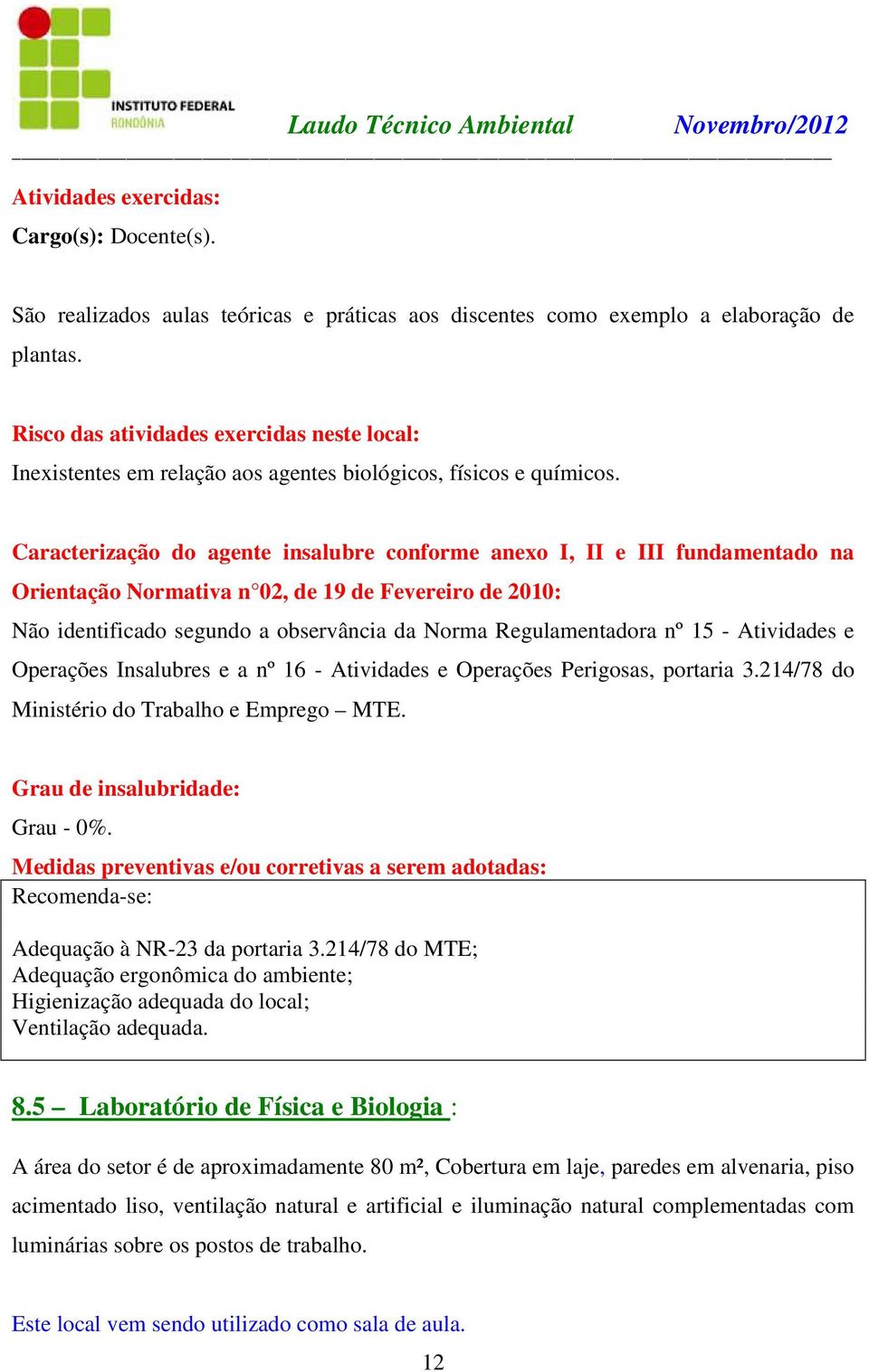 15 - Atividades e Operações Insalubres e a nº 16 - Atividades e Operações Perigosas, portaria 3.214/78 do Ministério do Trabalho e Emprego MTE. Grau - 0%. Ventilação adequada. 8.