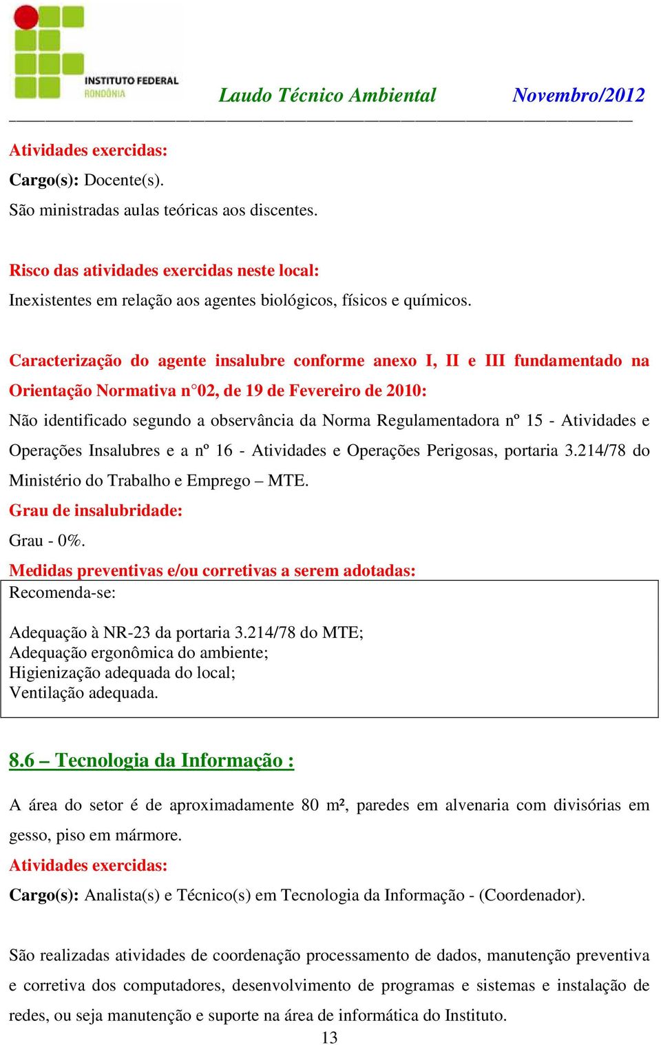 15 - Atividades e Operações Insalubres e a nº 16 - Atividades e Operações Perigosas, portaria 3.214/78 do Ministério do Trabalho e Emprego MTE. Grau - 0%. Ventilação adequada. 8.