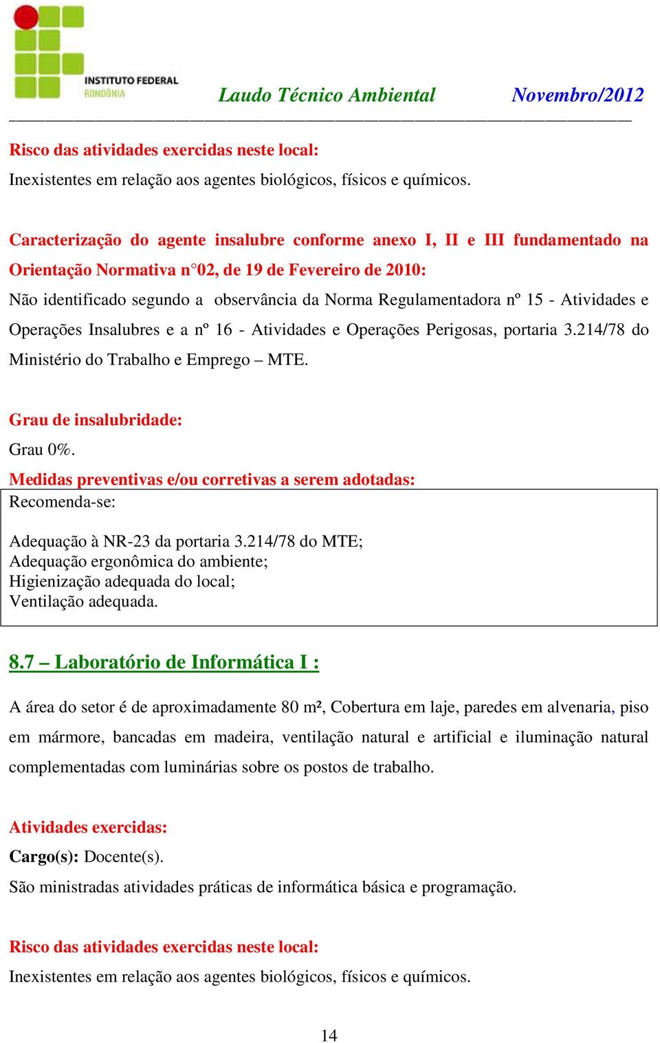 15 - Atividades e Operações Insalubres e a nº 16 - Atividades e Operações Perigosas, portaria 3.214/78 do Ministério do Trabalho e Emprego MTE. Grau 0%. Ventilação adequada. 8.