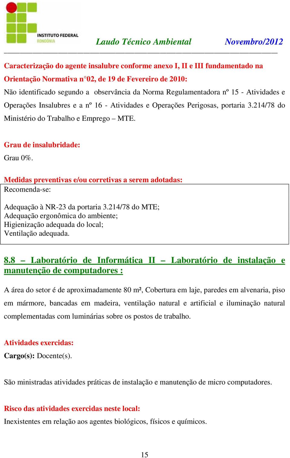 8 Laboratório de Informática II Laboratório de instalação e manutenção de computadores : A área do setor é de aproximadamente 80 m², Cobertura em laje, paredes em alvenaria, piso em mármore, bancadas