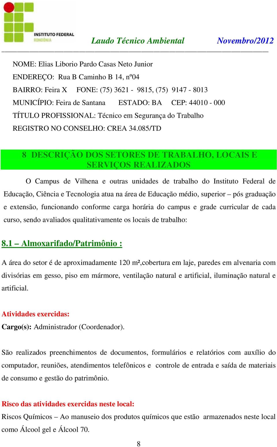 085/TD 8 DESCRIÇÃO DOS SETORES DE TRABALHO, LOCAIS E SERVIÇOS REALIZADOS O Campus de Vilhena e outras unidades de trabalho do Instituto Federal de Educação, Ciência e Tecnologia atua na área de