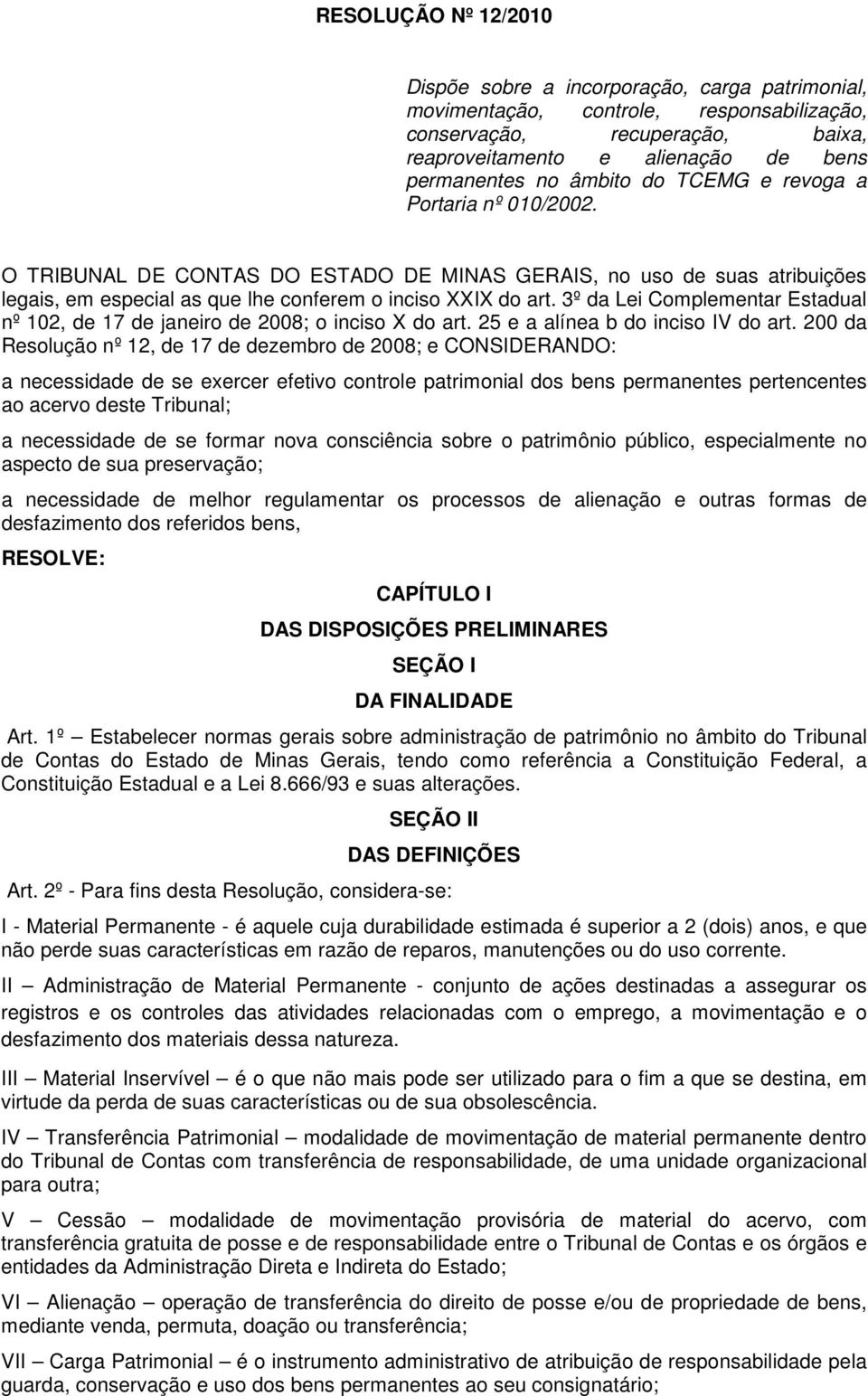 3º da Lei Complementar Estadual nº 102, de 17 de janeiro de 2008; o inciso X do art. 25 e a alínea b do inciso IV do art.