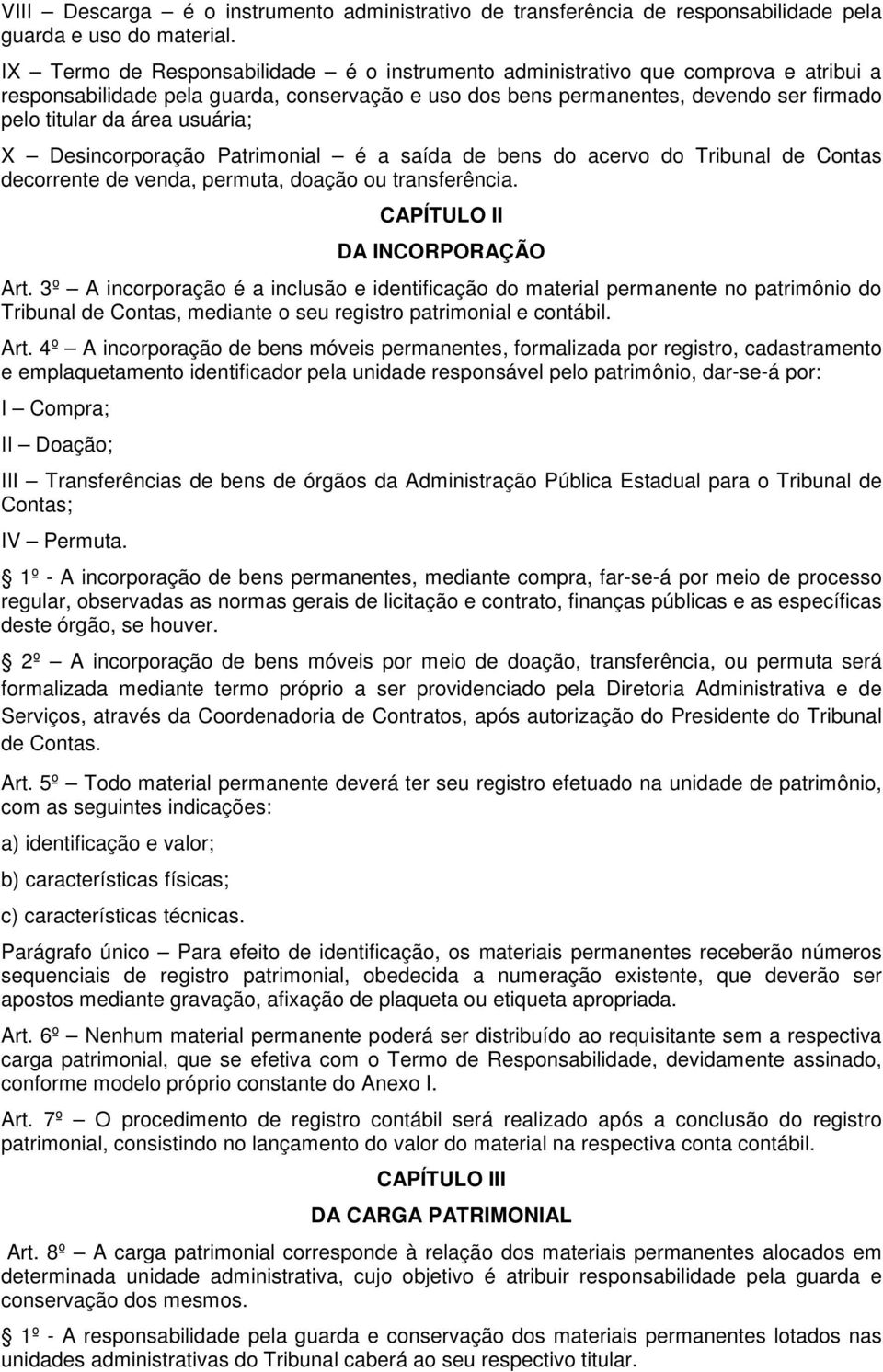 usuária; X Desincorporação Patrimonial é a saída de bens do acervo do Tribunal de Contas decorrente de venda, permuta, doação ou transferência. CAPÍTULO II DA INCORPORAÇÃO Art.