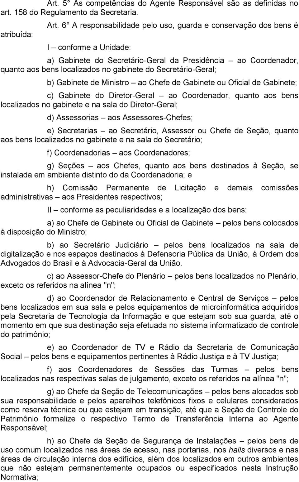 Secretário-Geral; b) Gabinete de Ministro ao Chefe de Gabinete ou Oficial de Gabinete; c) Gabinete do Diretor-Geral ao Coordenador, quanto aos bens localizados no gabinete e na sala do Diretor-Geral;