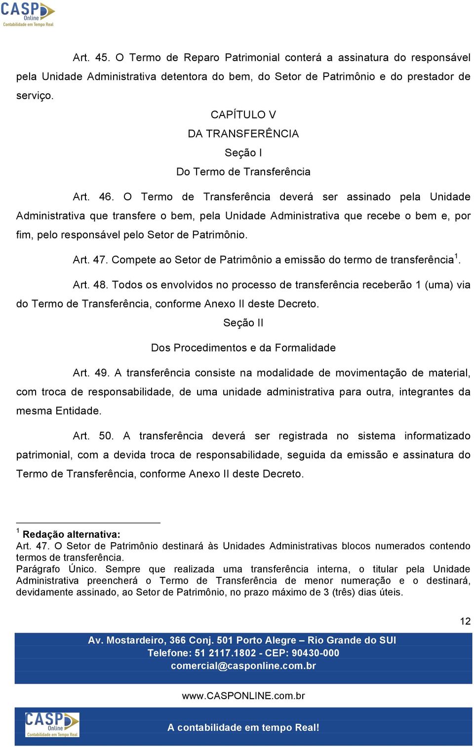 O Termo de Transferência deverá ser assinado pela Unidade Administrativa que transfere o bem, pela Unidade Administrativa que recebe o bem e, por fim, pelo responsável pelo Setor de Patrimônio. Art.