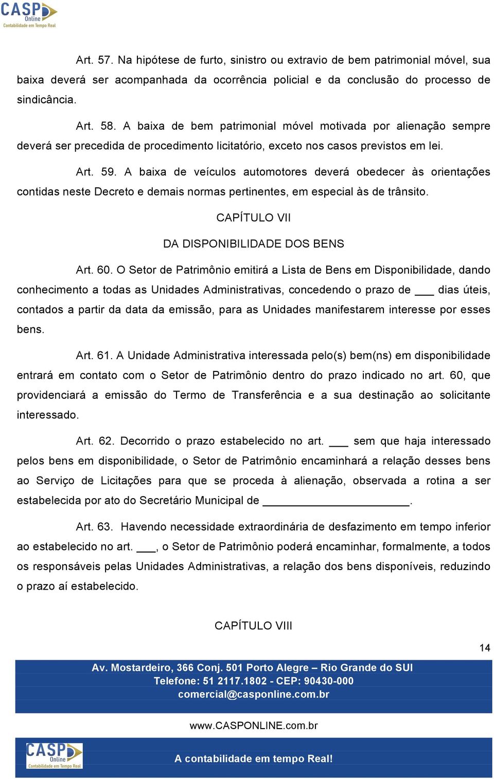 A baixa de veículos automotores deverá obedecer às orientações contidas neste Decreto e demais normas pertinentes, em especial às de trânsito. CAPÍTULO VII DA DISPONIBILIDADE DOS BENS Art. 60.