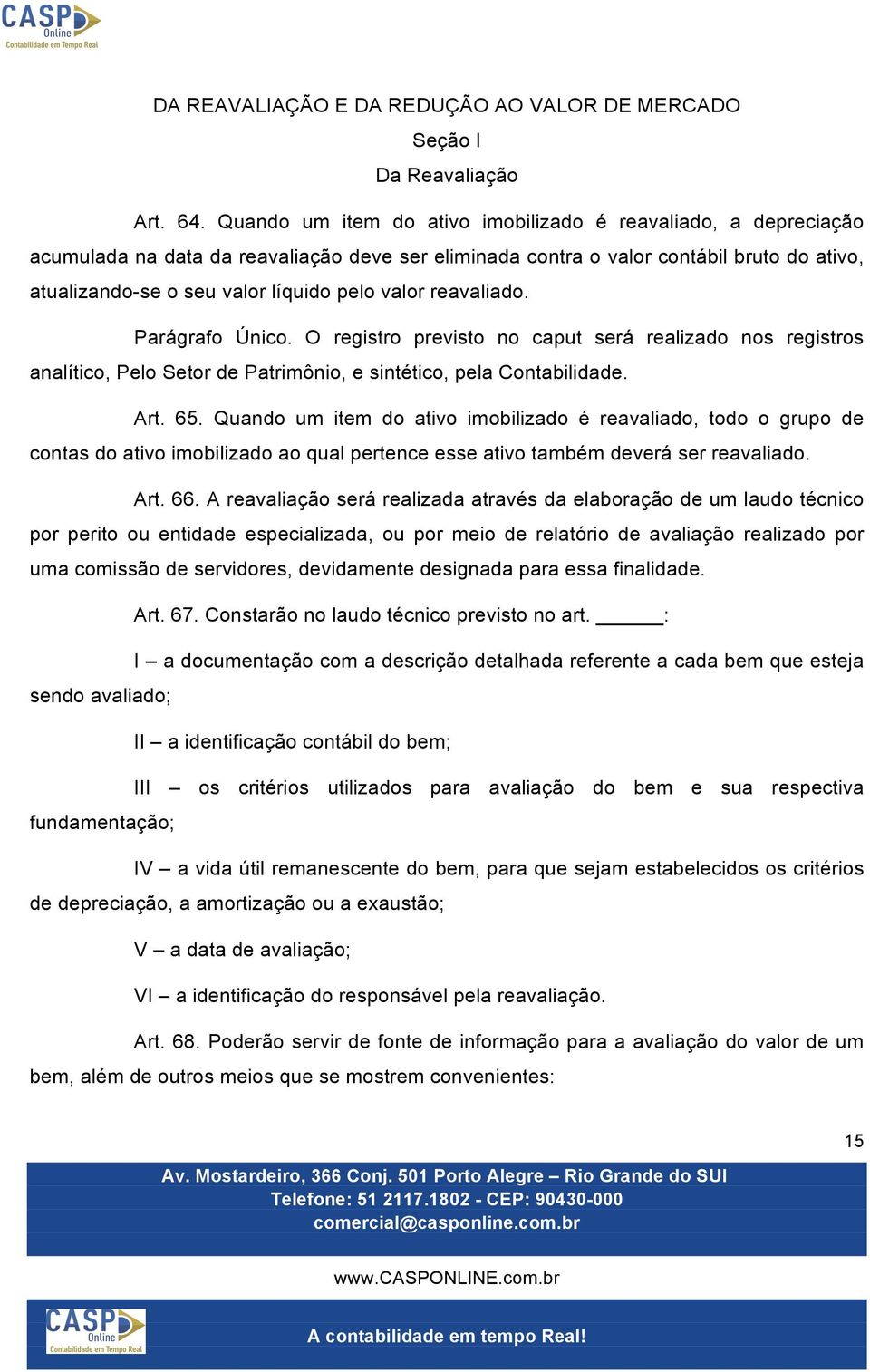 valor reavaliado. Parágrafo Único. O registro previsto no caput será realizado nos registros analítico, Pelo Setor de Patrimônio, e sintético, pela Contabilidade. Art. 65.