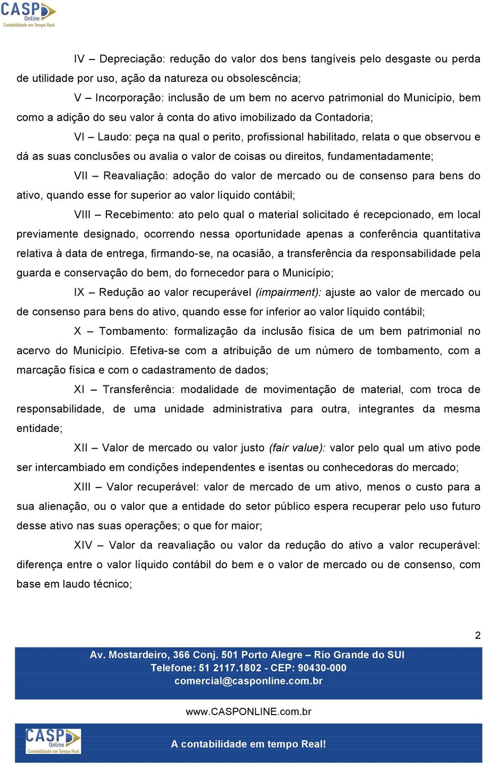 o valor de coisas ou direitos, fundamentadamente; VII Reavaliação: adoção do valor de mercado ou de consenso para bens do ativo, quando esse for superior ao valor líquido contábil; VIII Recebimento: