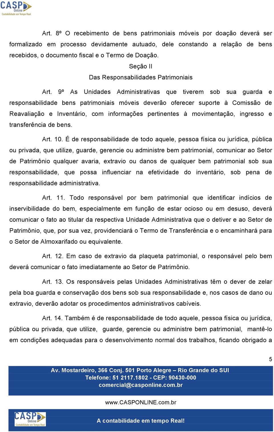 9º As Unidades Administrativas que tiverem sob sua guarda e responsabilidade bens patrimoniais móveis deverão oferecer suporte à Comissão de Reavaliação e Inventário, com informações pertinentes à