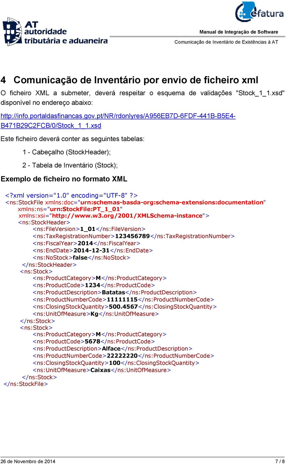 xsd Este ficheiro deverá conter as seguintes tabelas: 1 - Cabeçalho (StockHeader); 2 - Tabela de Inventário (Stock); Exemplo de ficheiro no formato XML <?xml version="1.0" encoding="utf-8"?