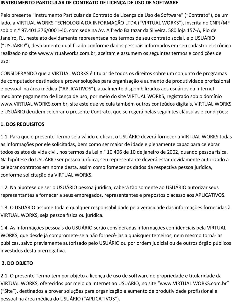 Alfredo Baltazar da Silveira, 580 loja 157-A, Rio de Janeiro, RJ, neste ato devidamente representada nos termos de seu contrato social, e o USUÁRIO ( USUÁRIO ), devidamente qualificado conforme dados