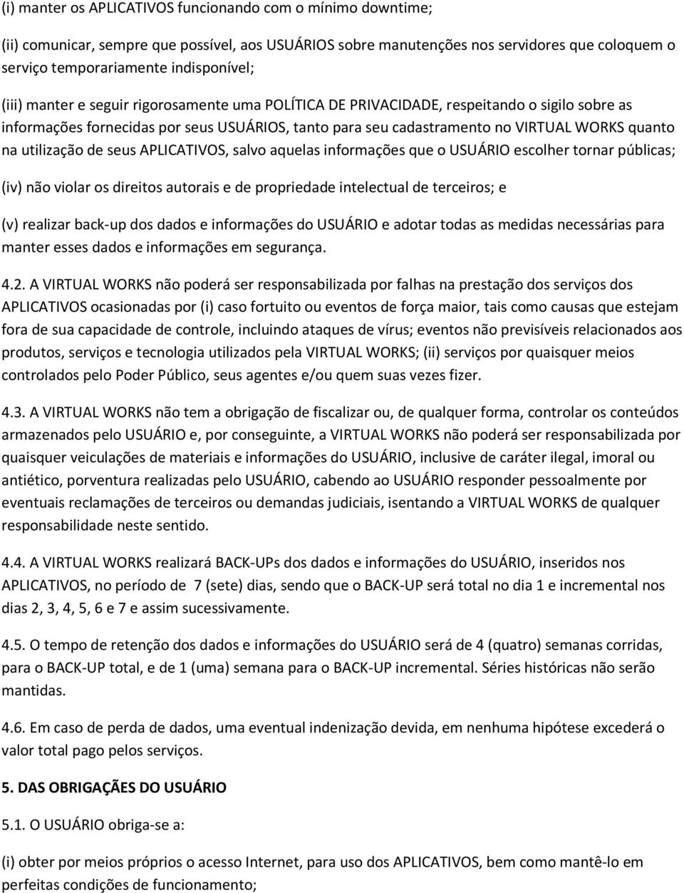 utilização de seus APLICATIVOS, salvo aquelas informações que o USUÁRIO escolher tornar públicas; (iv) não violar os direitos autorais e de propriedade intelectual de terceiros; e (v) realizar