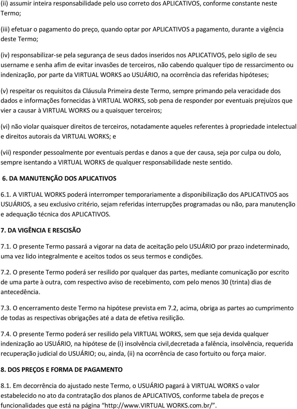 tipo de ressarcimento ou indenização, por parte da VIRTUAL WORKS ao USUÁRIO, na ocorrência das referidas hipóteses; (v) respeitar os requisitos da Cláusula Primeira deste Termo, sempre primando pela