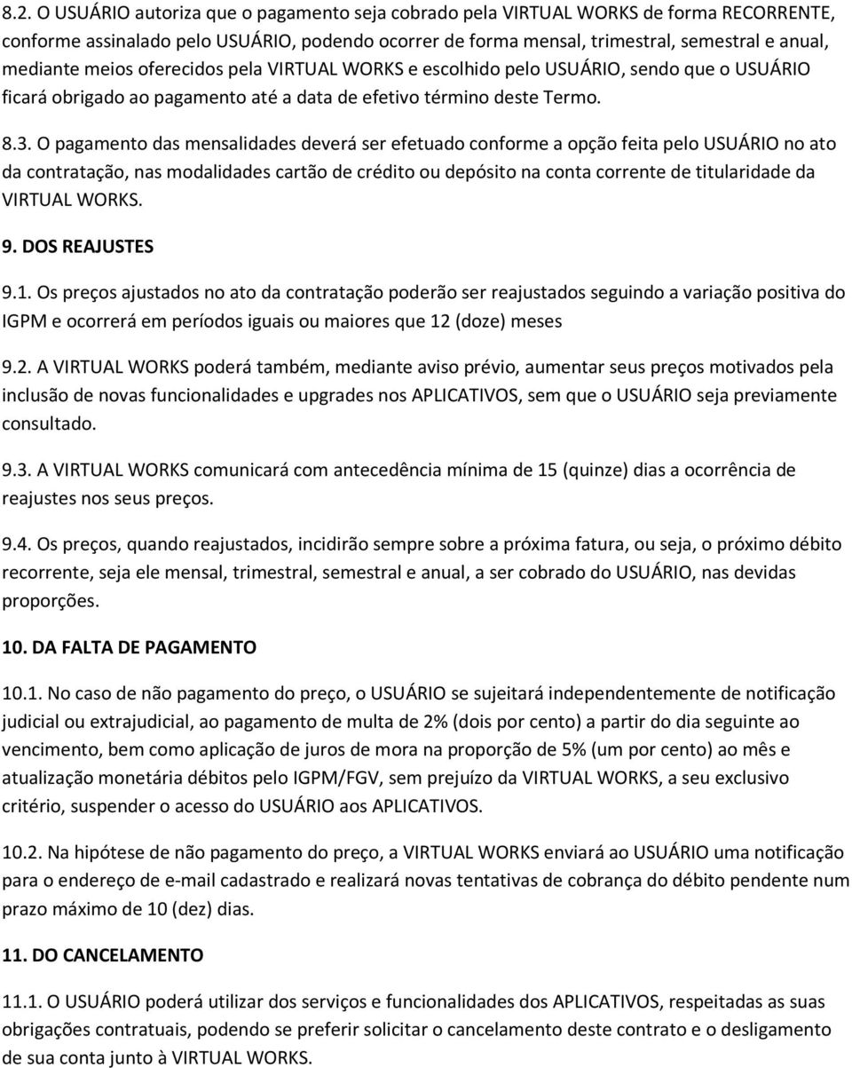 O pagamento das mensalidades deverá ser efetuado conforme a opção feita pelo USUÁRIO no ato da contratação, nas modalidades cartão de crédito ou depósito na conta corrente de titularidade da VIRTUAL