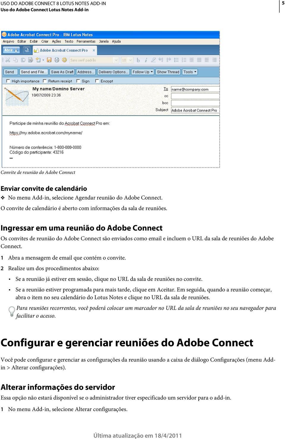 1 Abra a mensagem de email que contém o convite. 2 Realize um dos procedimentos abaixo: Se a reunião já estiver em sessão, clique no URL da sala de reuniões no convite.