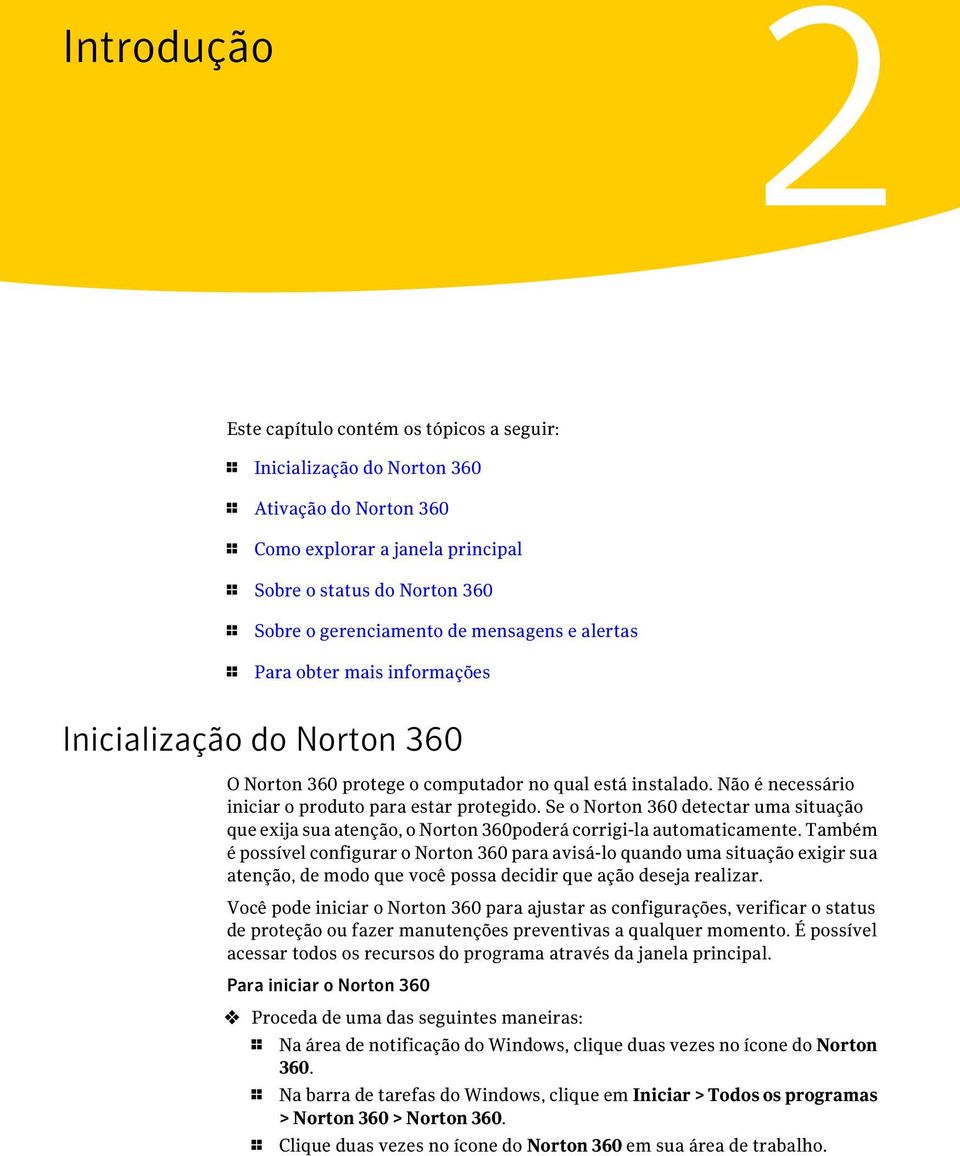 Se o Norton 360 detectar uma situação que exija sua atenção, o Norton 360poderá corrigi-la automaticamente.