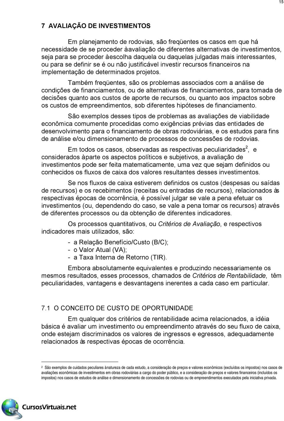 Também freqüetes, são os problemas assocados com a aálse de codções de facametos, ou de alteratvas de facametos, para tomada de decsões quato aos custos de aporte de recursos, ou quato aos mpactos