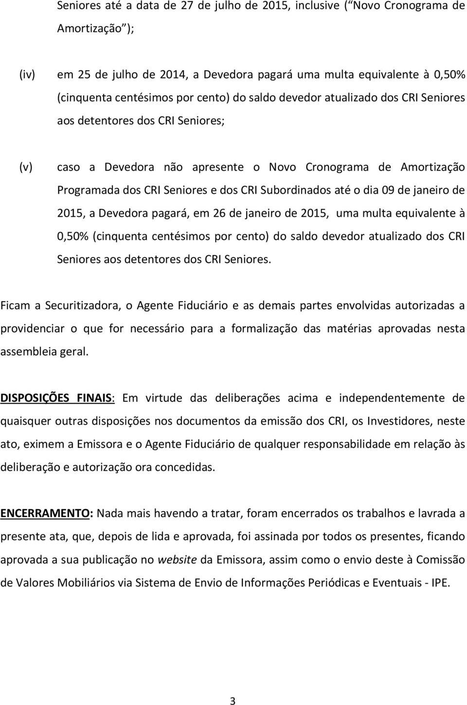 o dia 09 de janeiro de 2015, a Devedora pagará, em 26 de janeiro de 2015, uma multa equivalente à 0,50% (cinquenta centésimos por cento) do saldo devedor atualizado dos CRI Seniores aos detentores