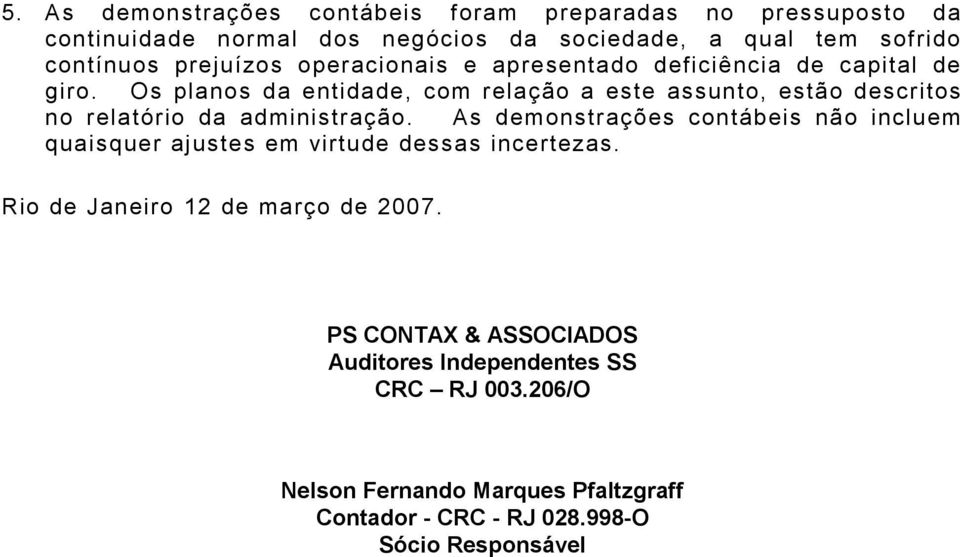 Os planos da entidade, com relação a este assunto, estão descritos no relatório da administração.