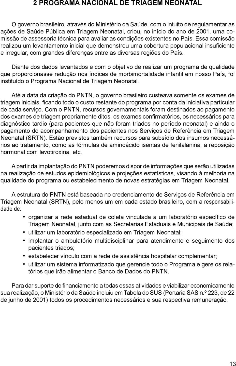 Essa comissão realizou um levantamento inicial que demonstrou uma cobertura populacional insuficiente e irregular, com grandes diferenças entre as diversas regiões do País.