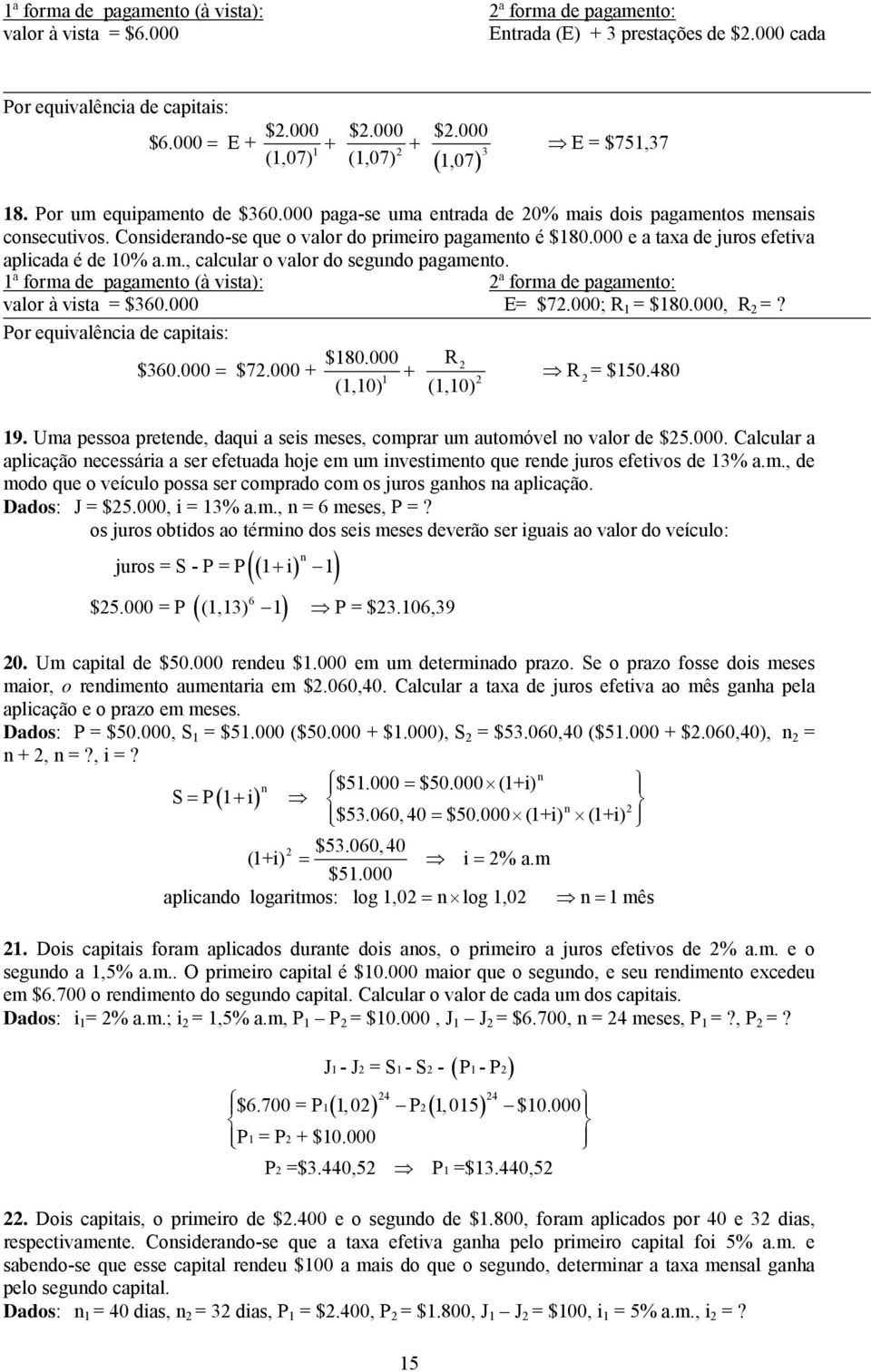 1ª form de pgmeto (à vist): ª form de pgmeto: vlor à vist = $360.000 E= $7.000; R 1 = $180.000, R =? Por equivlêci de cpitis: $180.000 R $360.000 = $7.000 + + R 1 = $150.480 (1,10) (1,10) 19.