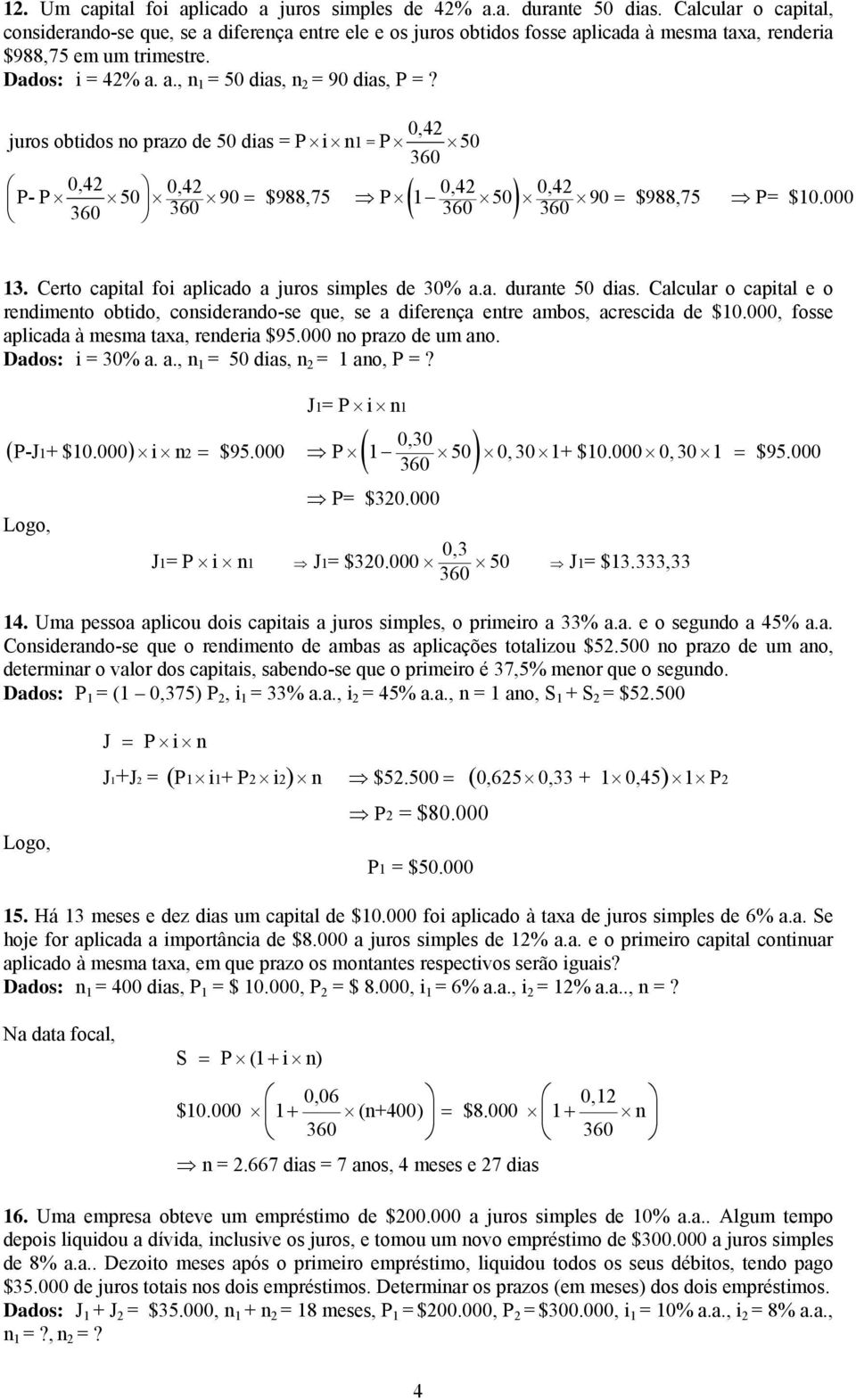 Certo cpitl foi plicdo juros simples de 30%.. durte 50 dis. Clculr o cpitl e o redimeto obtido, cosiderdo-se que, se difereç etre mbos, crescid de $10.000, fosse plicd à mesm tx, rederi $95.