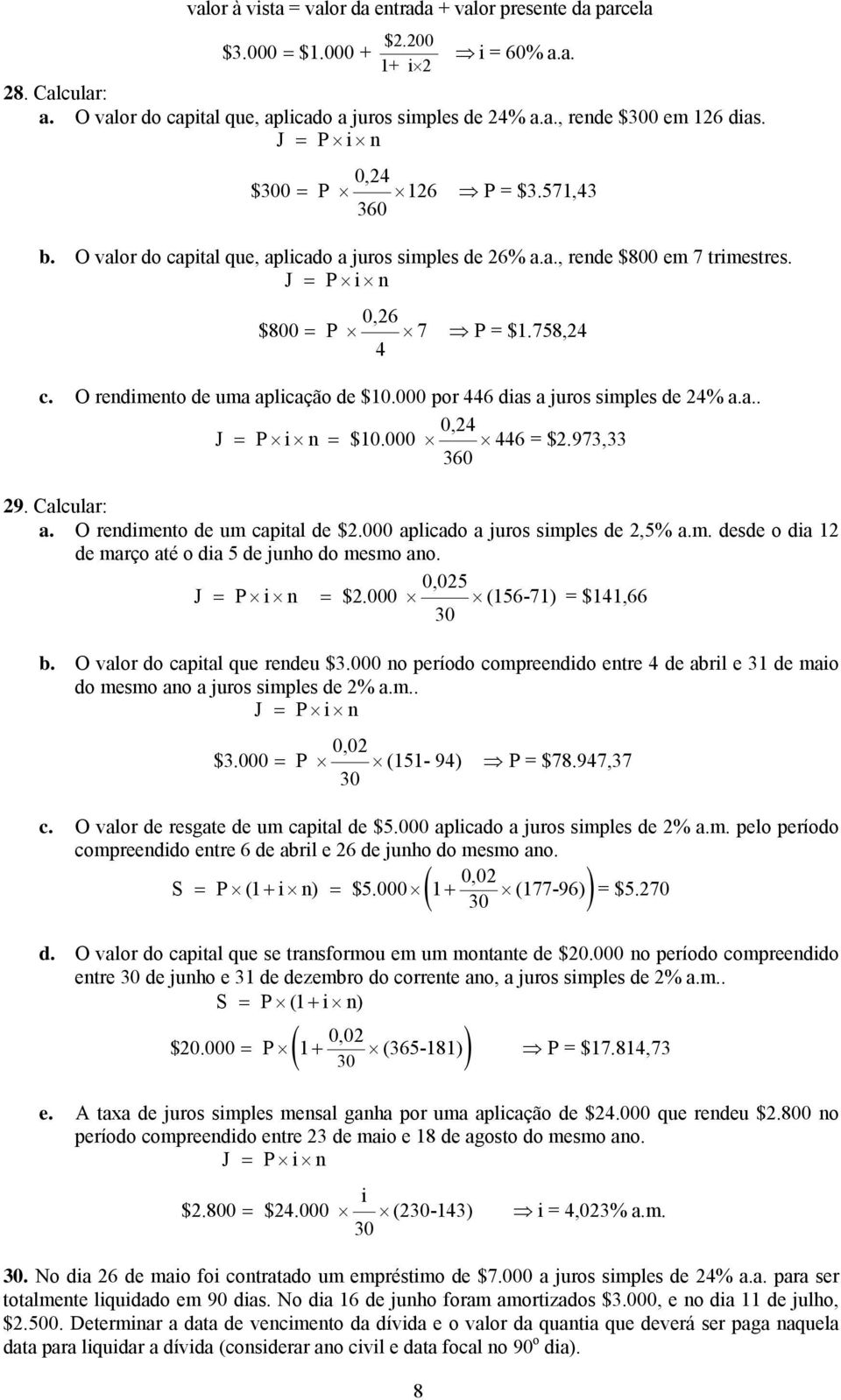 000 por 446 dis juros simples de 4%... 0,4 J = P i = $10.000 446 = $.973,33 360 9. Clculr:. O redimeto de um cpitl de $.000 plicdo juros simples de,5%.m. desde o di 1 de mrço té o di 5 de juho do mesmo o.