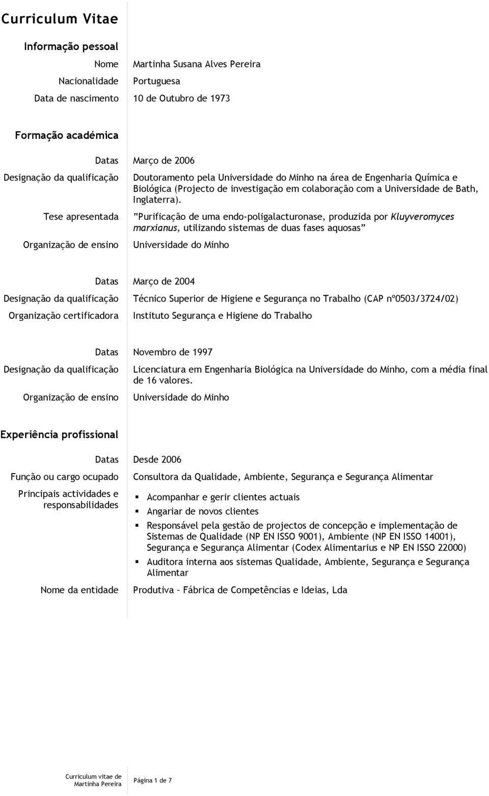 Purificação de uma endo-poligalacturonase, produzida por Kluyveromyces marxianus, utilizando sistemas de duas fases aquosas Universidade do Minho Datas Março de 2004 Técnico Superior de Higiene e