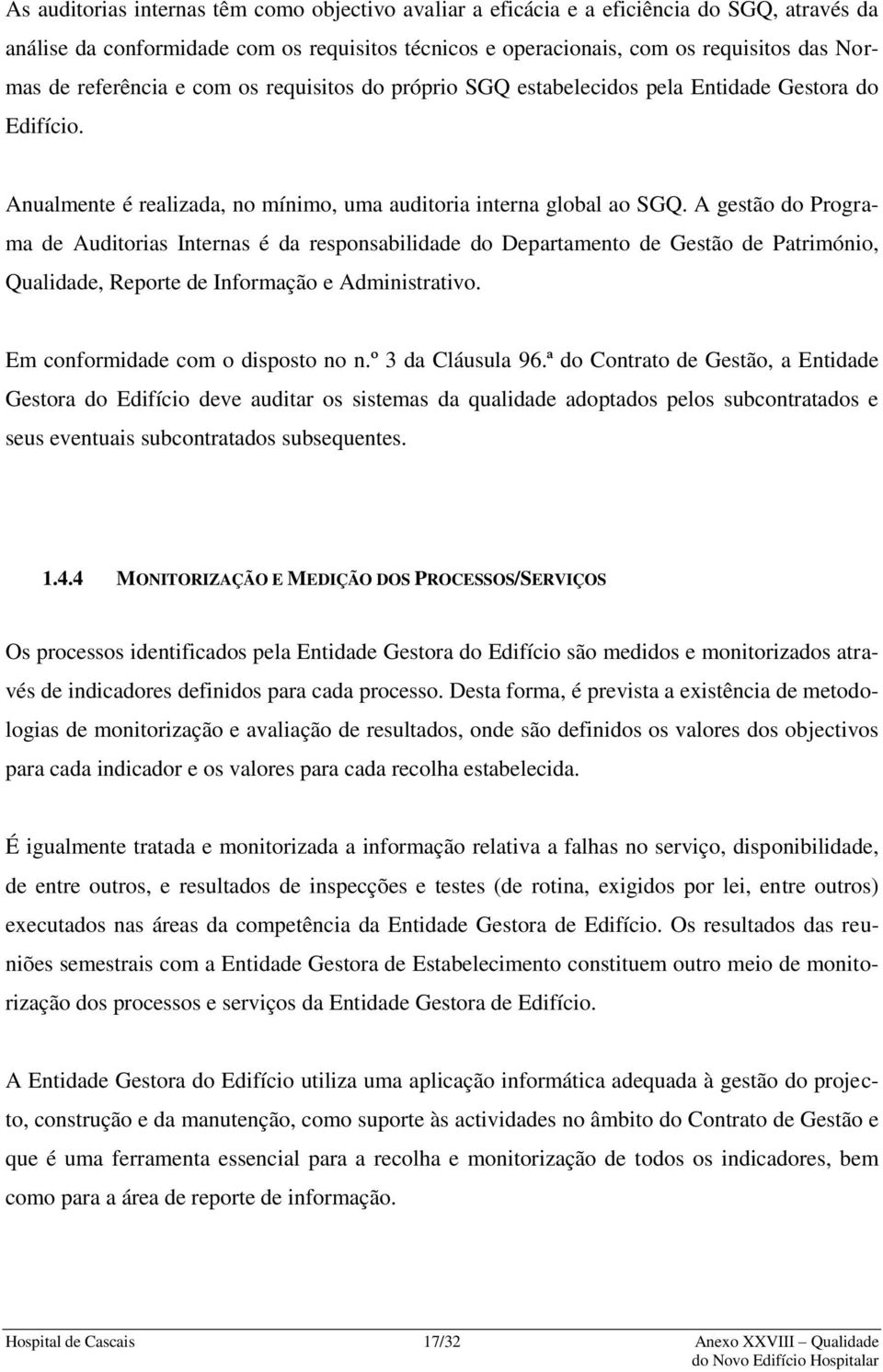 A gestão do Programa de Auditorias Internas é da responsabilidade do Departamento de Gestão de Património, Qualidade, Reporte de Informação e Administrativo. Em conformidade com o disposto no n.