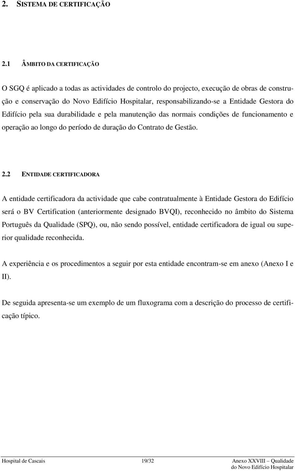 durabilidade e pela manutenção das normais condições de funcionamento e operação ao longo do período de duração do Contrato de Gestão. 2.