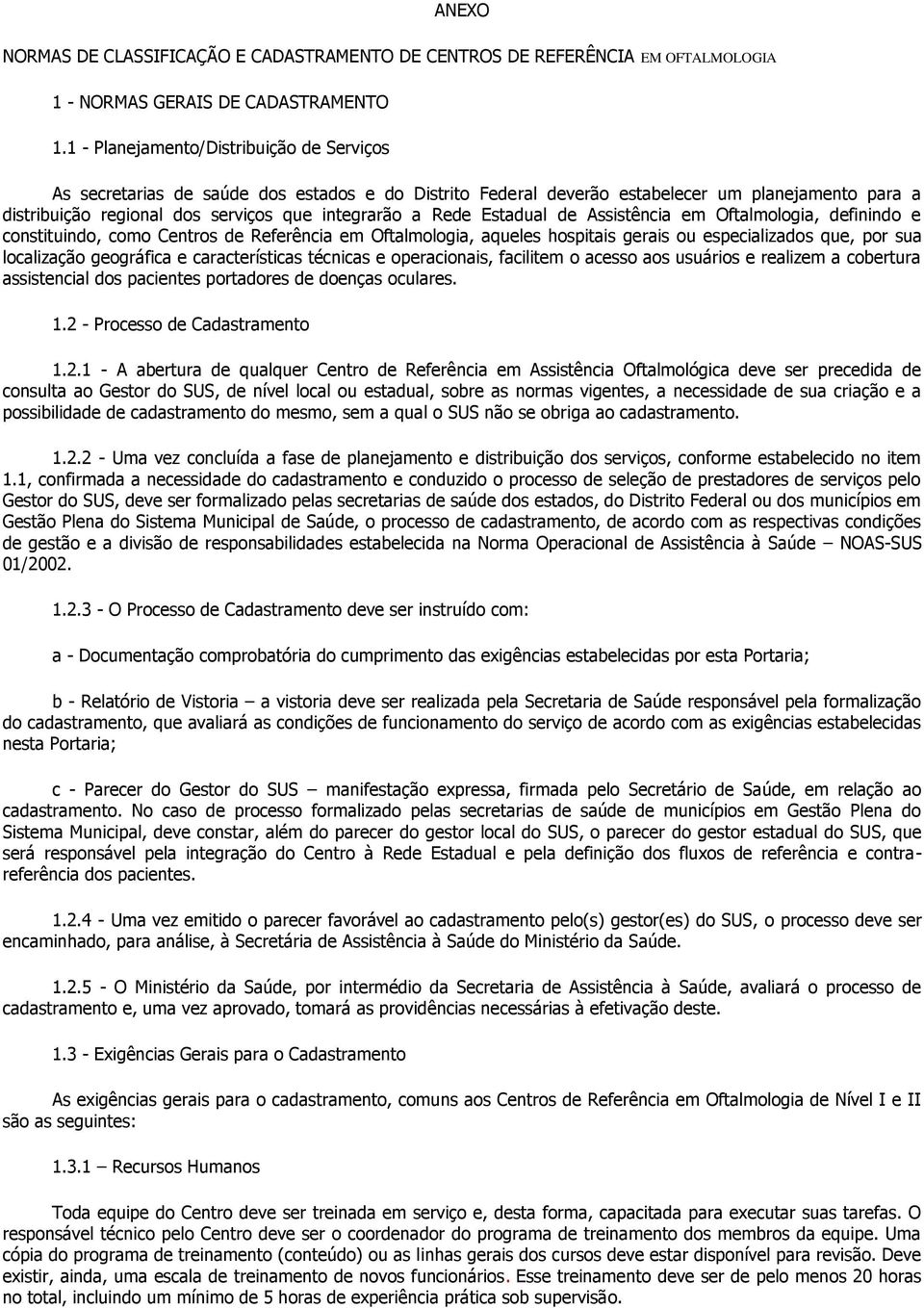 Estadual de Assistência em Oftalmologia, definindo e constituindo, como Centros de Referência em Oftalmologia, aqueles hospitais gerais ou especializados que, por sua localização geográfica e