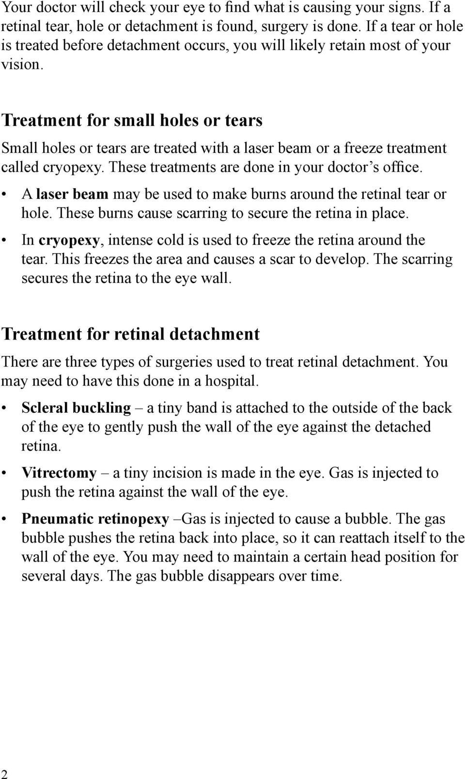 Treatment for small holes or tears Small holes or tears are treated with a laser beam or a freeze treatment called cryopexy. These treatments are done in your doctor s office.