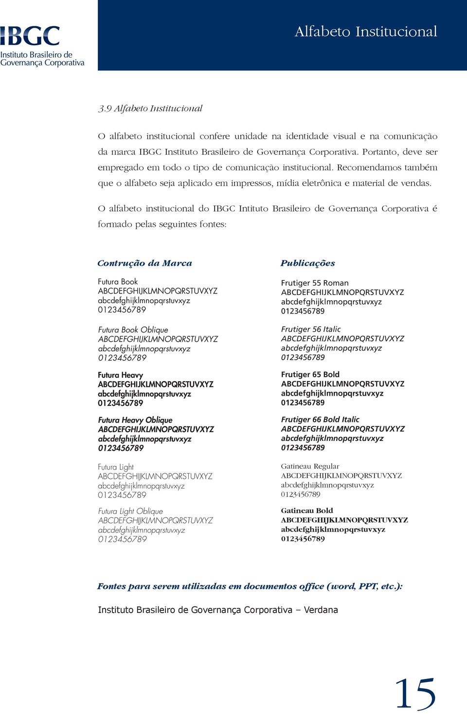 O alfabeto institucional do IBGC Intituto Brasileiro de Governança Corporativa é formado pelas seguintes fontes: Contrução da Marca Futura Book Futura Book Oblique Futura Heavy Futura Heavy Oblique