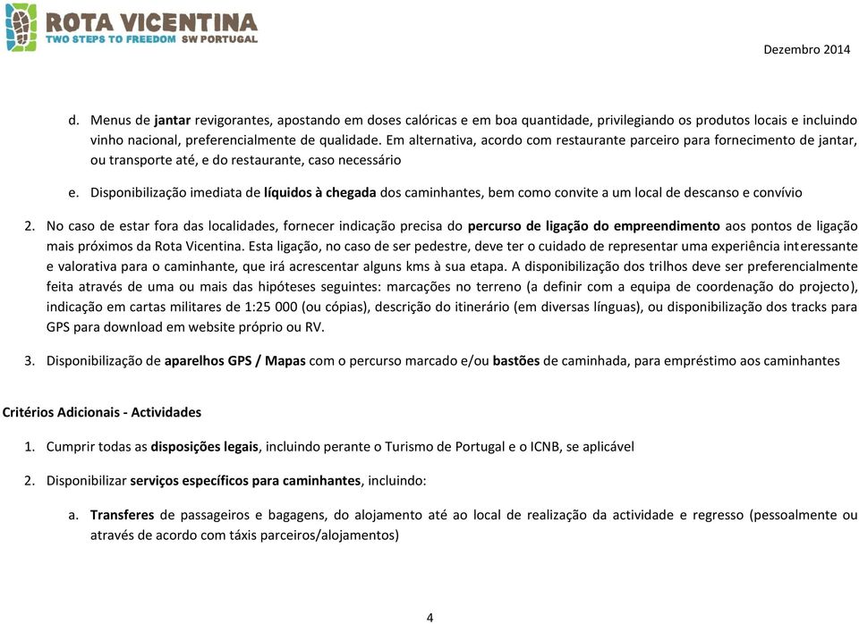 Disponibilização imediata de líquidos à chegada dos caminhantes, bem como convite a um local de descanso e convívio 2.