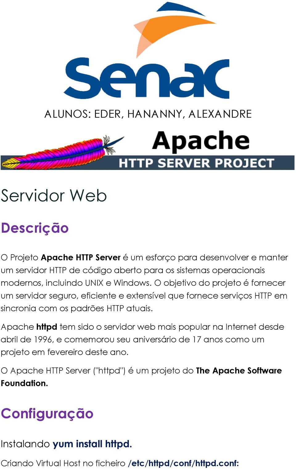 O objetivo do projeto é fornecer um servidor seguro, eficiente e extensível que fornece serviços HTTP em sincronia com os padrões HTTP atuais.