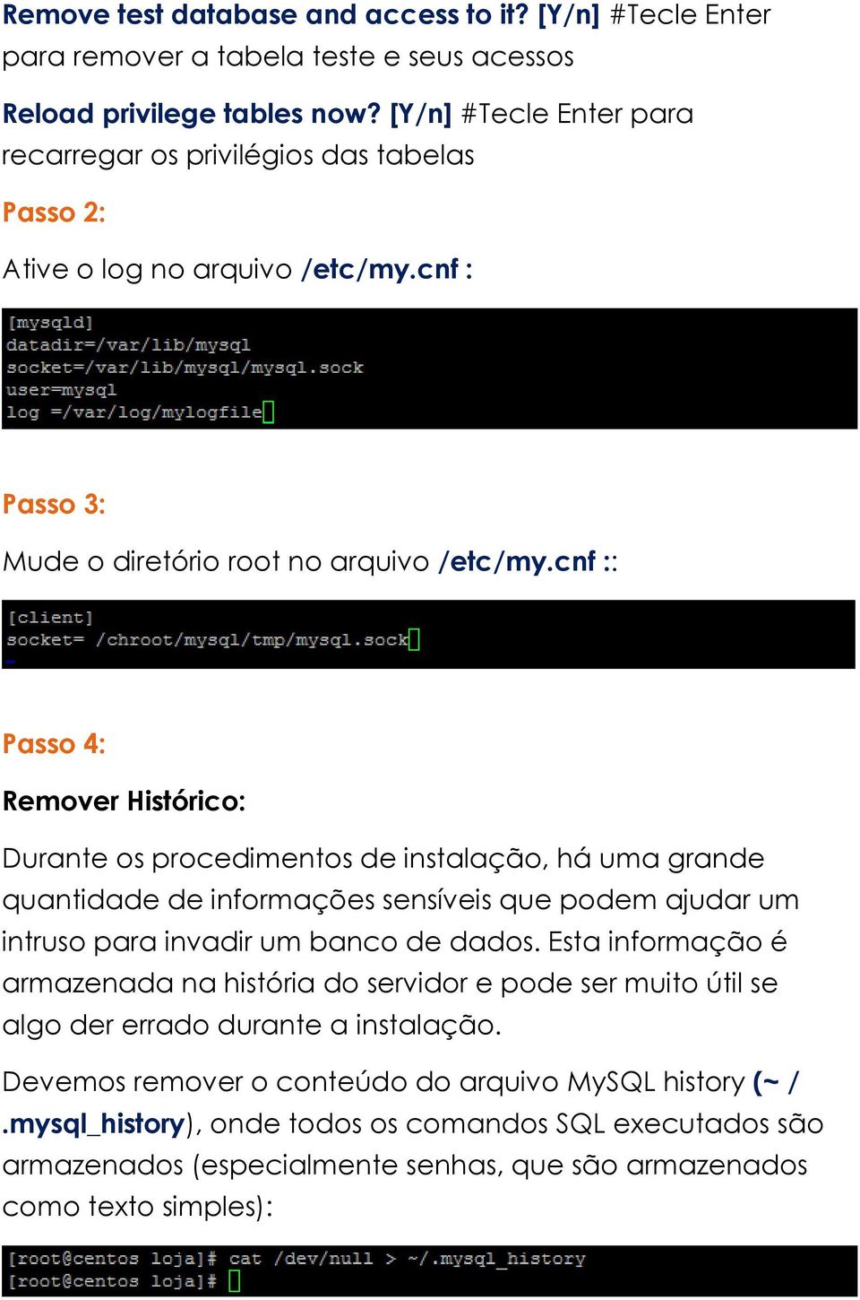 cnf :: Passo 4: Remover Histórico: Durante os procedimentos de instalação, há uma grande quantidade de informações sensíveis que podem ajudar um intruso para invadir um banco de dados.