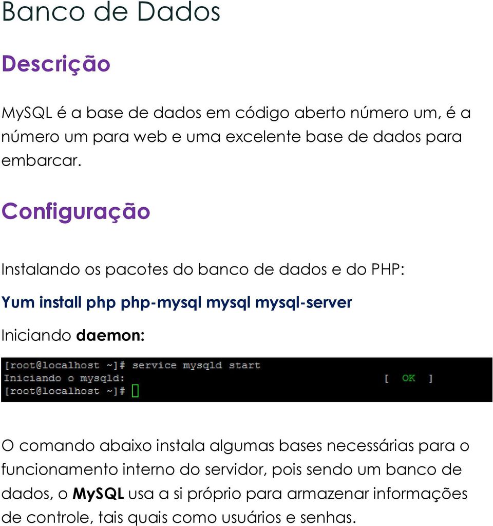 Configuração Instalando os pacotes do banco de dados e do PHP: Yum install php php-mysql mysql mysql-server Iniciando