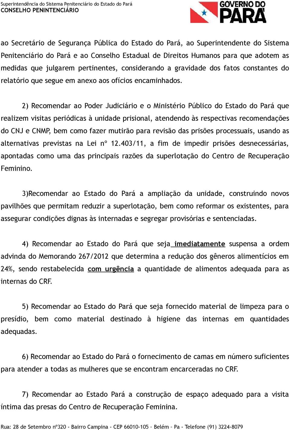 2) Recomendar ao Poder Judiciário e o Ministério Público do Estado do Pará que realizem visitas periódicas à unidade prisional, atendendo às respectivas recomendações do CNJ e CNMP, bem como fazer