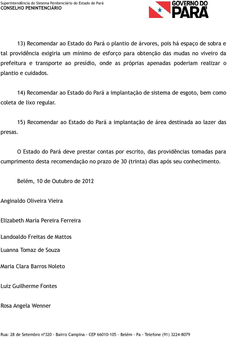 15) Recomendar ao Estado do Pará a implantação de área destinada ao lazer das O Estado do Pará deve prestar contas por escrito, das providências tomadas para cumprimento desta recomendação no prazo