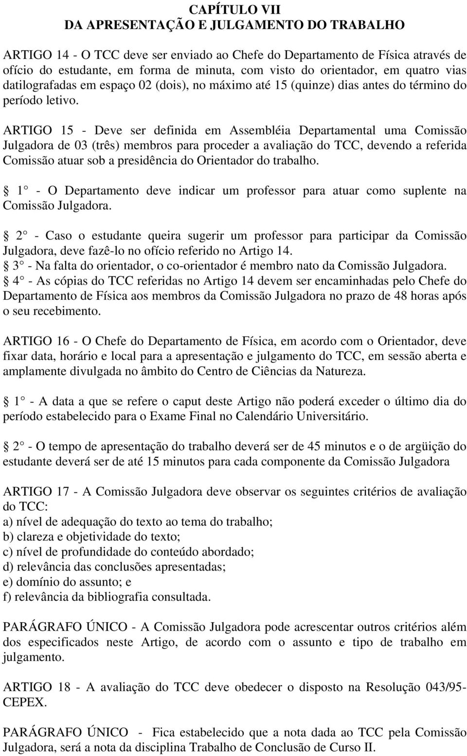 ARTIGO 15 - Deve ser definida em Assembléia Departamental uma Comissão Julgadora de 03 (três) membros para proceder a avaliação do TCC, devendo a referida Comissão atuar sob a presidência do