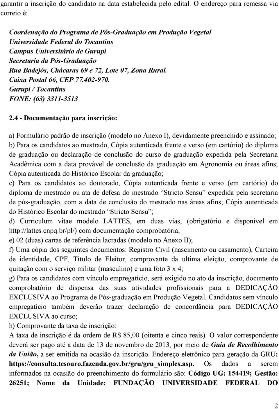 Badejós, Chácaras 69 e 72, Lote 07, Zona Rural. Caixa Postal 66, CEP 77.402-970. Gurupi / Tocantins FONE: (63) 3311-3513 2.