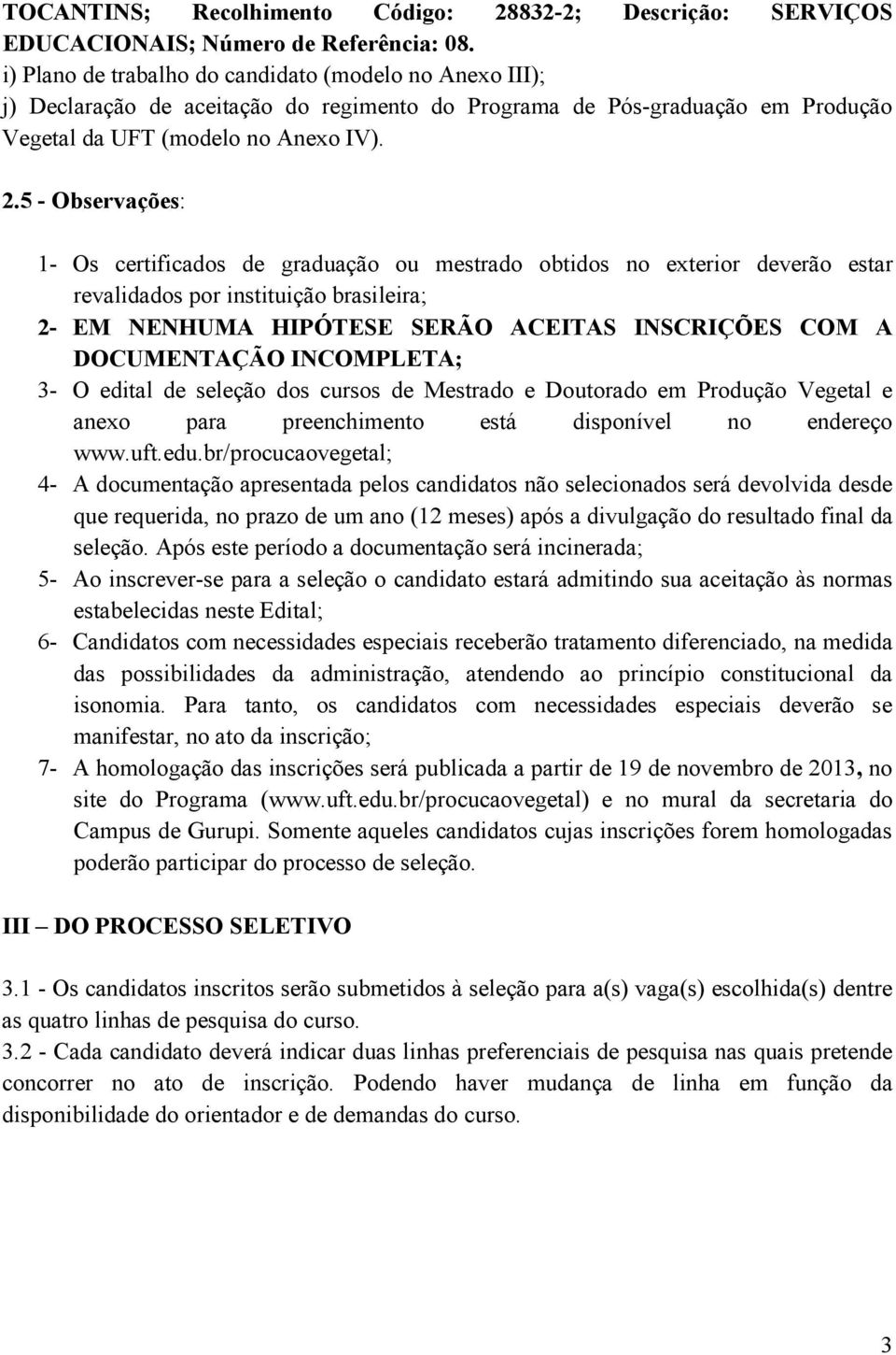 5 - Observações: 1- Os certificados de graduação ou mestrado obtidos no exterior deverão estar revalidados por instituição brasileira; 2- EM NENHUMA HIPÓTESE SERÃO ACEITAS INSCRIÇÕES COM A