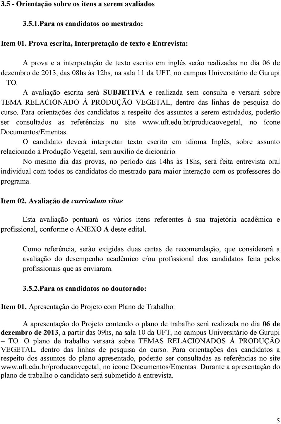 Universitário de Gurupi TO. A avaliação escrita será SUBJETIVA e realizada sem consulta e versará sobre TEMA RELACIONADO À PRODUÇÃO VEGETAL, dentro das linhas de pesquisa do curso.