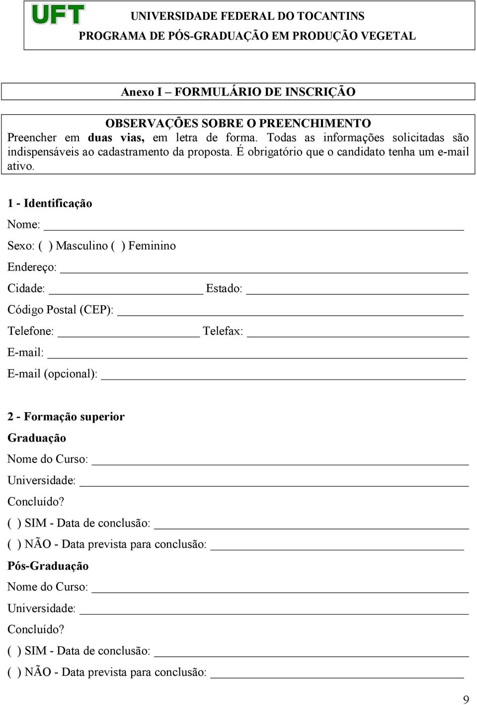 1 - Identificação Nome: Sexo: ( ) Masculino ( ) Feminino Endereço: Cidade: Estado: Código Postal (CEP): Telefone: Telefax: E-mail: E-mail (opcional): 2 - Formação superior Graduação